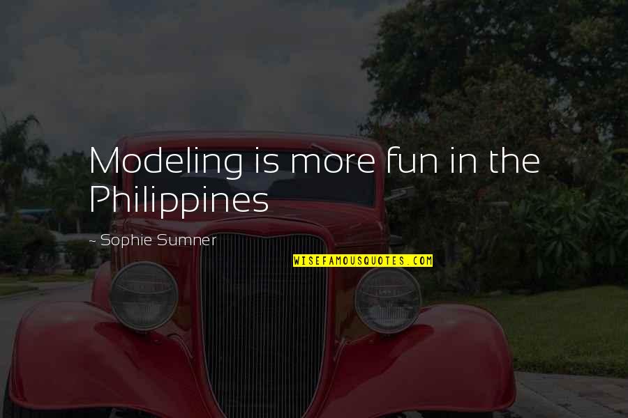 Sumner's Quotes By Sophie Sumner: Modeling is more fun in the Philippines