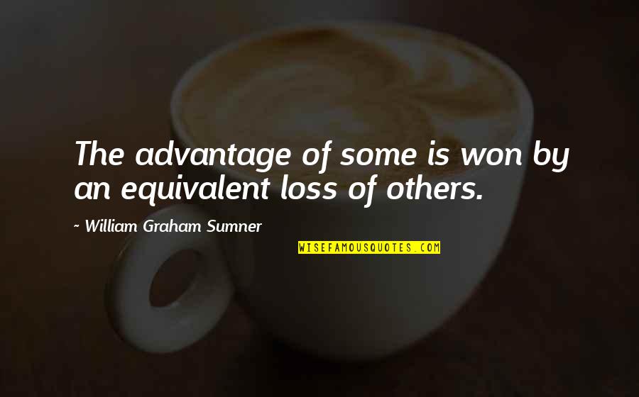 Sumner's Quotes By William Graham Sumner: The advantage of some is won by an