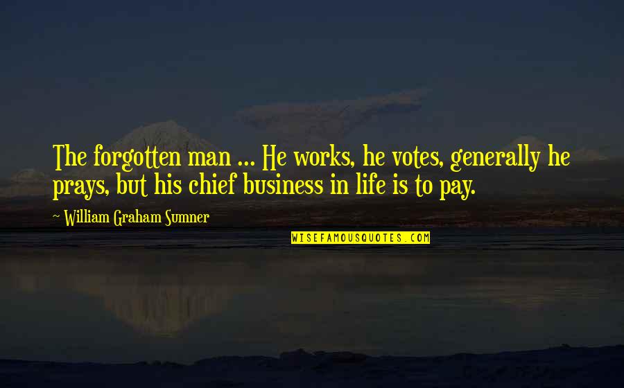 Sumner's Quotes By William Graham Sumner: The forgotten man ... He works, he votes,