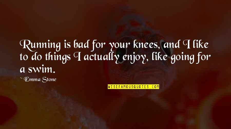 Sumnicht Associates Quotes By Emma Stone: Running is bad for your knees, and I