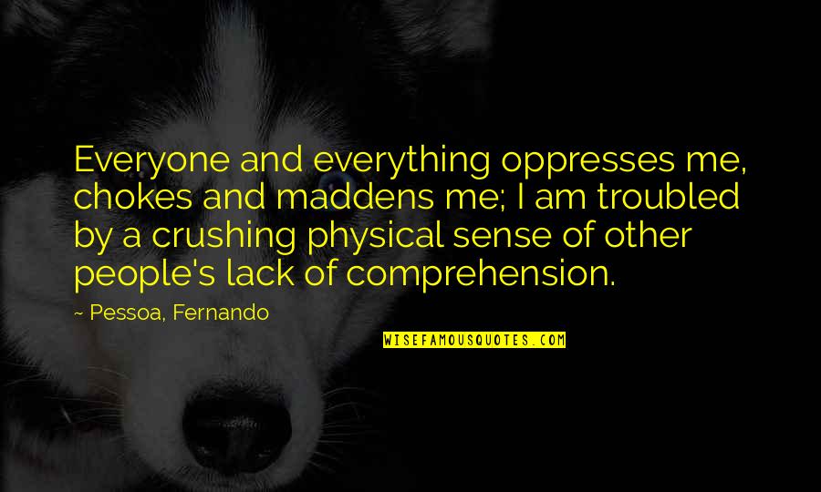 Sumnicht Associates Quotes By Pessoa, Fernando: Everyone and everything oppresses me, chokes and maddens