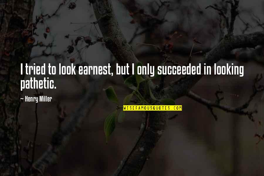 Sumnicht Construction Quotes By Henry Miller: I tried to look earnest, but I only