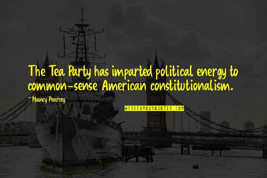 Sumnje Ili Quotes By Nancy Pearcey: The Tea Party has imparted political energy to