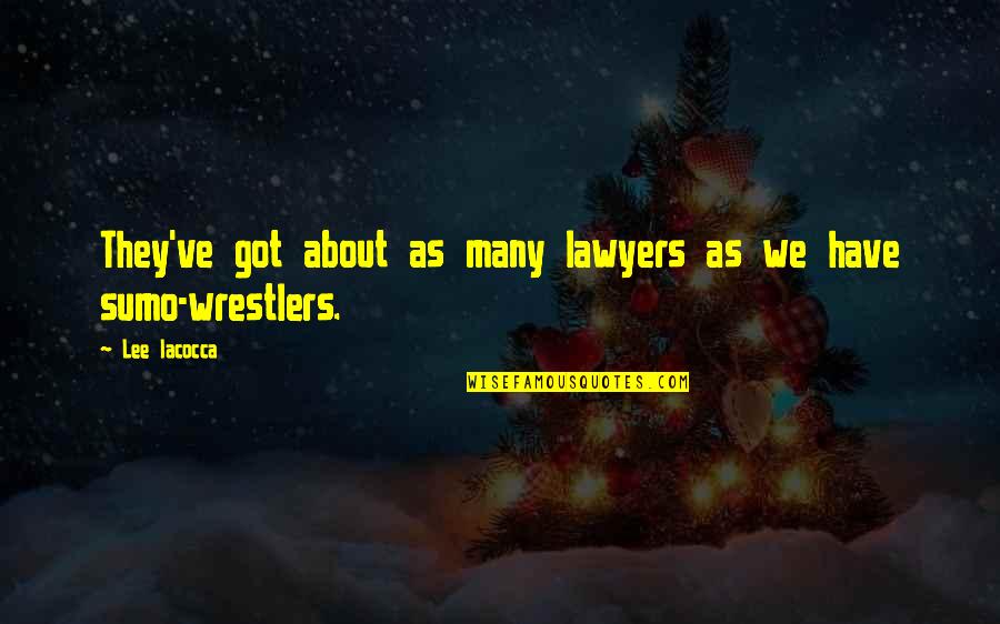 Sumo Wrestler Quotes By Lee Iacocca: They've got about as many lawyers as we