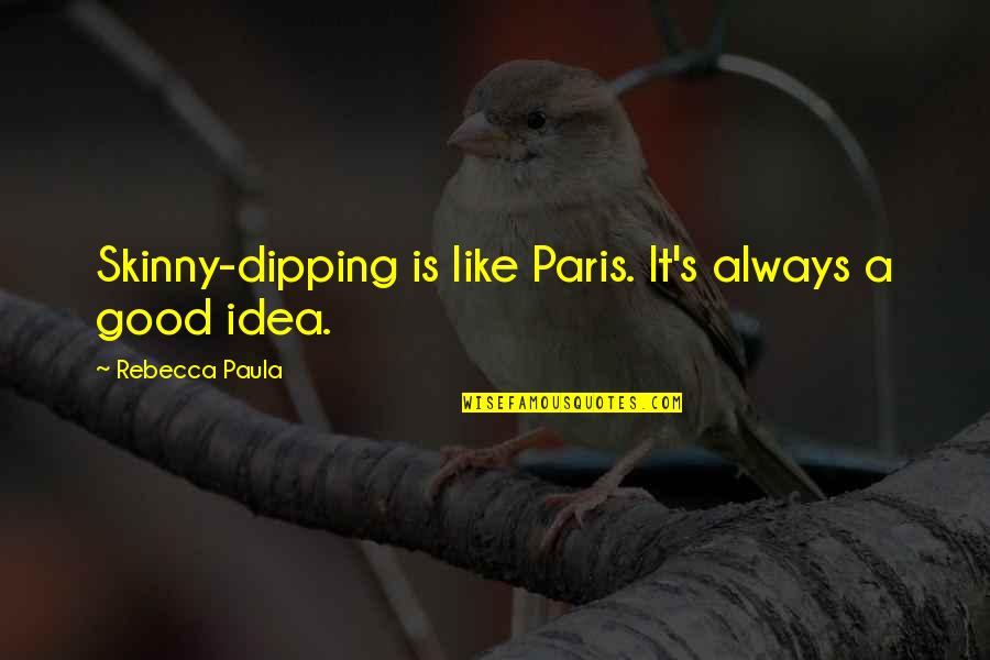 Sumomoto Quotes By Rebecca Paula: Skinny-dipping is like Paris. It's always a good Sumomoto Quotes By Rebecca Paula: Skinny-dipping is like Paris. It's always a good