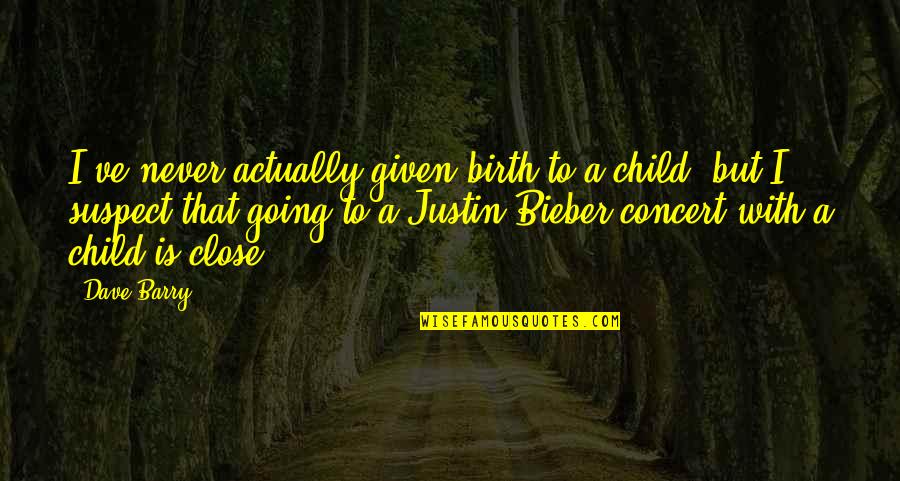 Sumon Quotes By Dave Barry: I've never actually given birth to a child, Sumon Quotes By Dave Barry: I've never actually given birth to a child,