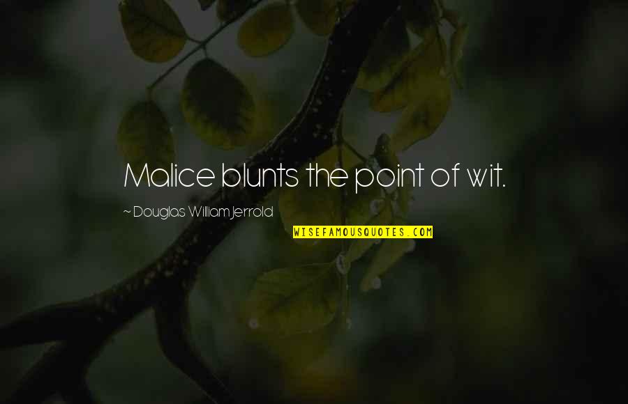 Sumoned Quotes By Douglas William Jerrold: Malice blunts the point of wit.