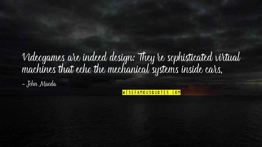 Sumoned Quotes By John Maeda: Videogames are indeed design: They're sophisticated virtual machines