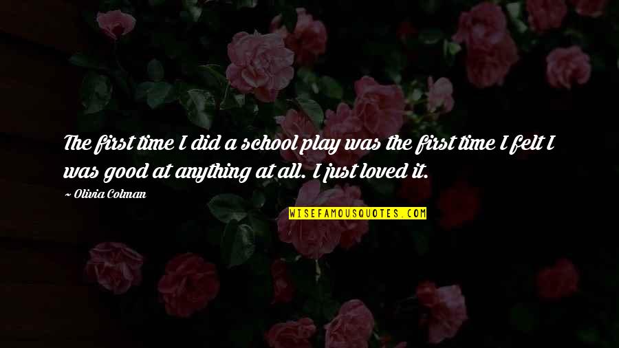 Sumoned Quotes By Olivia Colman: The first time I did a school play