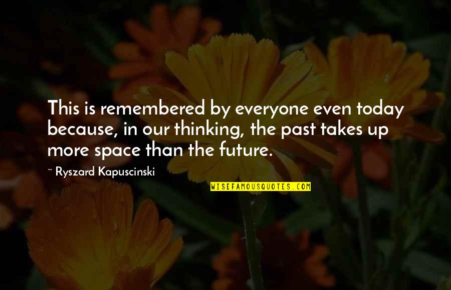 Sumonta Thai Quotes By Ryszard Kapuscinski: This is remembered by everyone even today because,