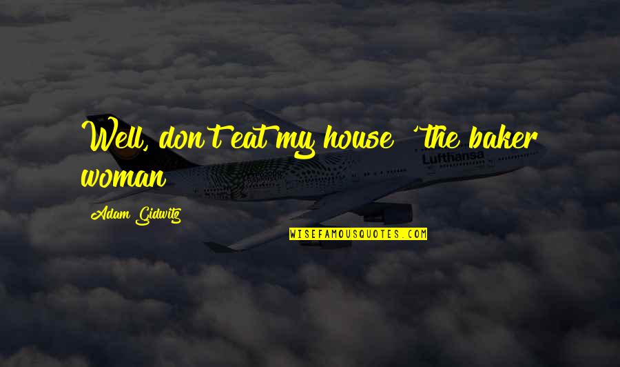 Sumoringen Quotes By Adam Gidwitz: Well, don't eat my house!' the baker woman Sumoringen Quotes By Adam Gidwitz: Well, don't eat my house!' the baker woman
