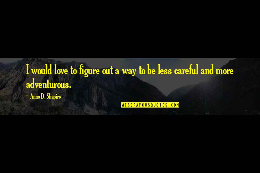 Sumoringen Quotes By Anna D. Shapiro: I would love to figure out a way