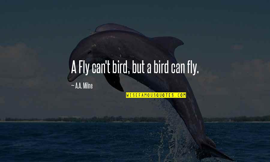 Sumpathy Quotes By A.A. Milne: A Fly can't bird, but a bird can
