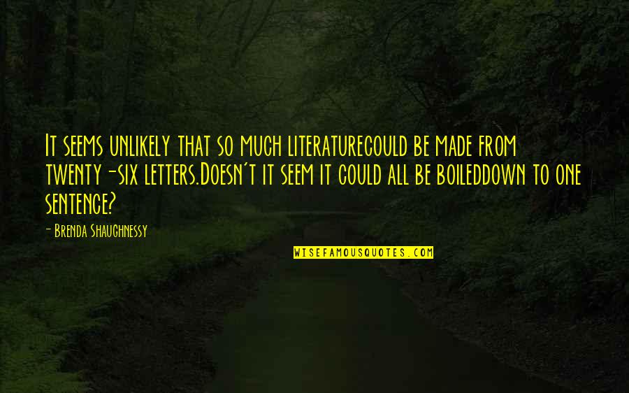 Sumpathy Quotes By Brenda Shaughnessy: It seems unlikely that so much literaturecould be
