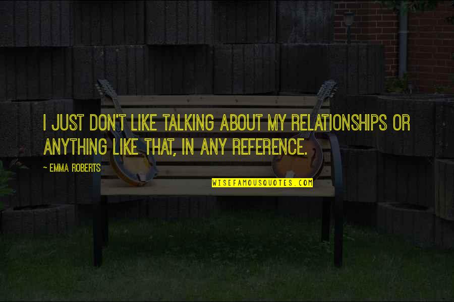 Sumpsimus Correct Quotes By Emma Roberts: I just don't like talking about my relationships Sumpsimus Correct Quotes By Emma Roberts: I just don't like talking about my relationships