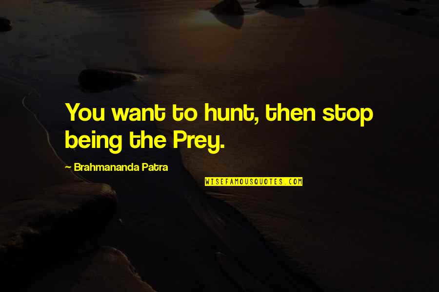 Sumpton Va Quotes By Brahmananda Patra: You want to hunt, then stop being the Sumpton Va Quotes By Brahmananda Patra: You want to hunt, then stop being the