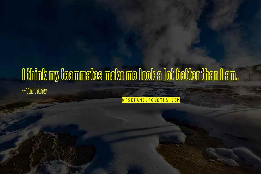 Sumptuary Quotes By Tim Tebow: I think my teammates make me look a