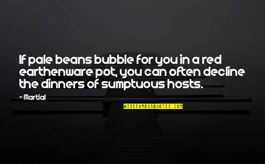 Sumptuous Food Quotes By Martial: If pale beans bubble for you in a