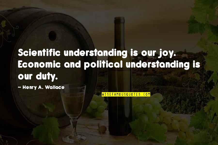 Sumptuous Lunch Quotes By Henry A. Wallace: Scientific understanding is our joy. Economic and political