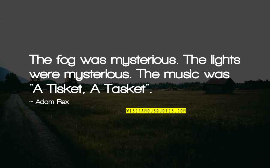 Sumptuous Quotes By Adam Rex: The fog was mysterious. The lights were mysterious.
