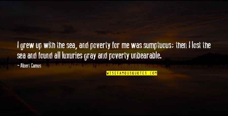 Sumptuous Quotes By Albert Camus: I grew up with the sea, and poverty