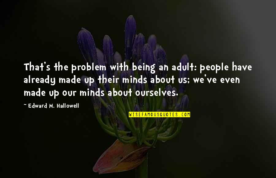 Sumptuousness Quotes By Edward M. Hallowell: That's the problem with being an adult: people