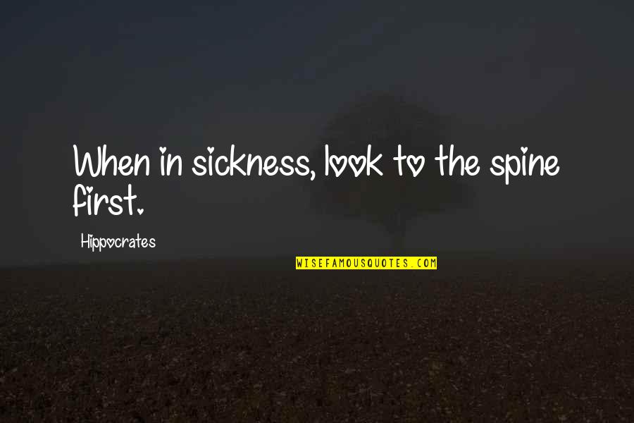Sumptuousness Quotes By Hippocrates: When in sickness, look to the spine first.
