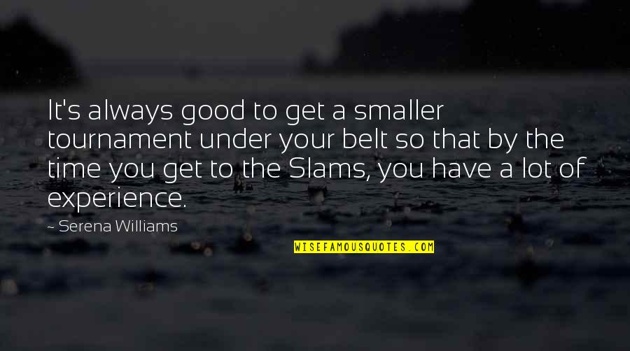 Sumptuousness Quotes By Serena Williams: It's always good to get a smaller tournament