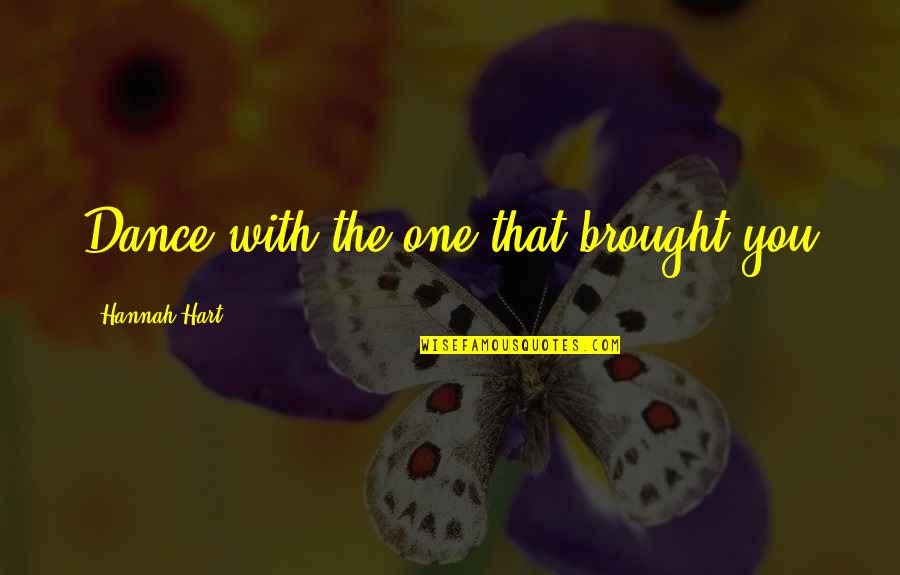 Sumsion Down Ampney Quotes By Hannah Hart: Dance with the one that brought you