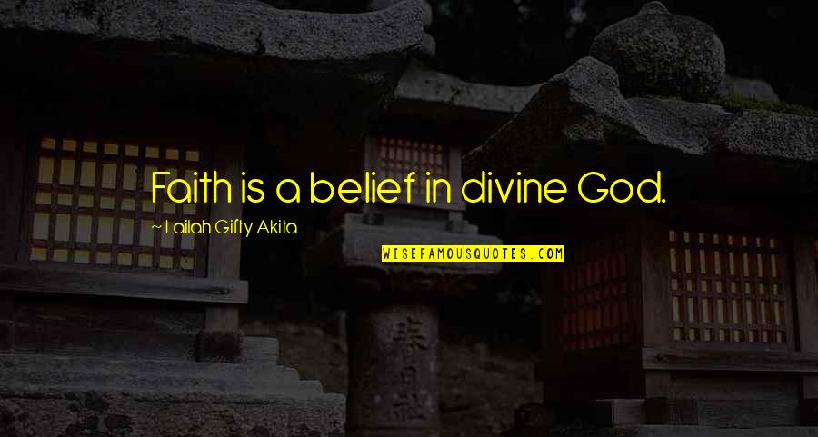 Sumsion Down Ampney Quotes By Lailah Gifty Akita: Faith is a belief in divine God.