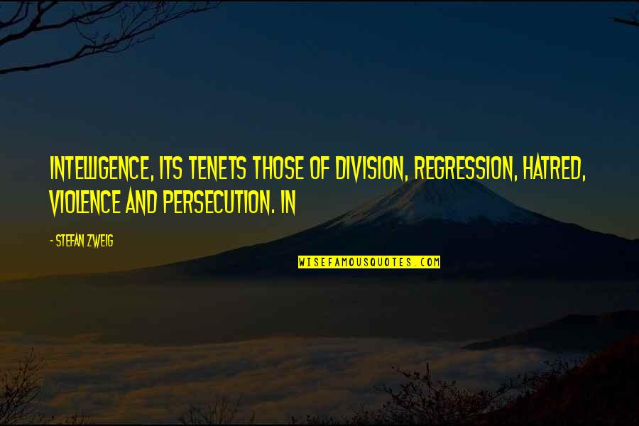 Sumsion Jeffrey Quotes By Stefan Zweig: intelligence, its tenets those of division, regression, hatred, Sumsion Jeffrey Quotes By Stefan Zweig: intelligence, its tenets those of division, regression, hatred,