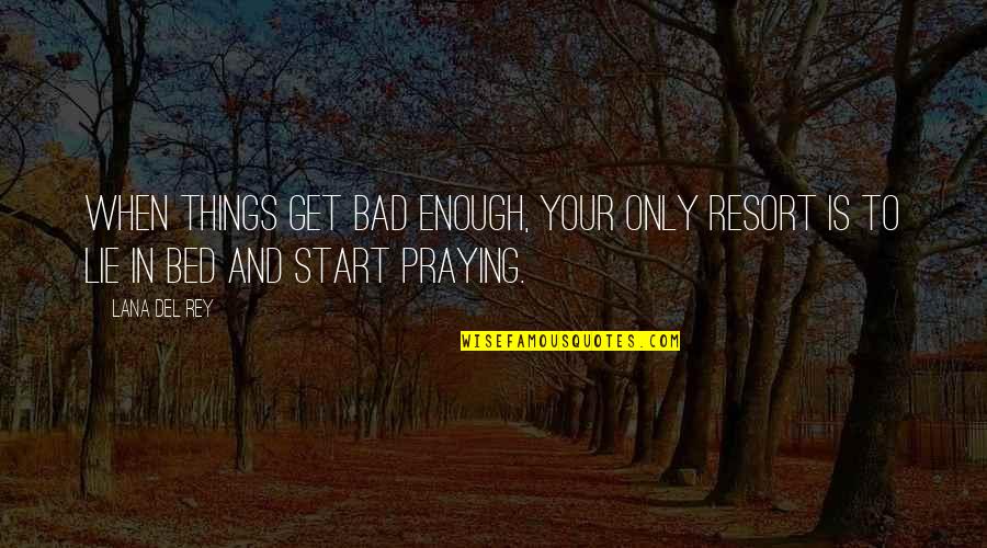Sumudu Jayatilaka Quotes By Lana Del Rey: When things get bad enough, your only resort