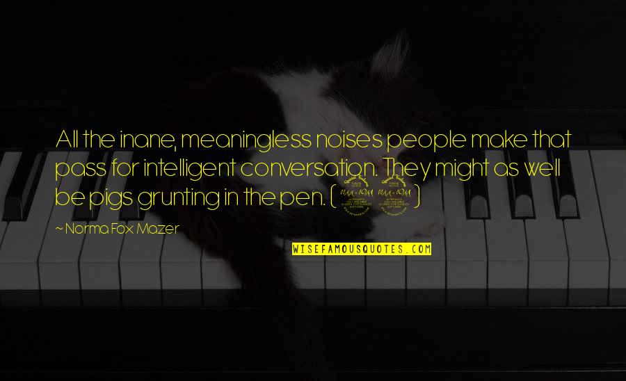 Sumudu Virajini Quotes By Norma Fox Mazer: All the inane, meaningless noises people make that Sumudu Virajini Quotes By Norma Fox Mazer: All the inane, meaningless noises people make that
