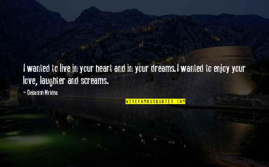 Sumuko Na Quotes By Debasish Mridha: I wanted to live in your heart and Sumuko Na Quotes By Debasish Mridha: I wanted to live in your heart and