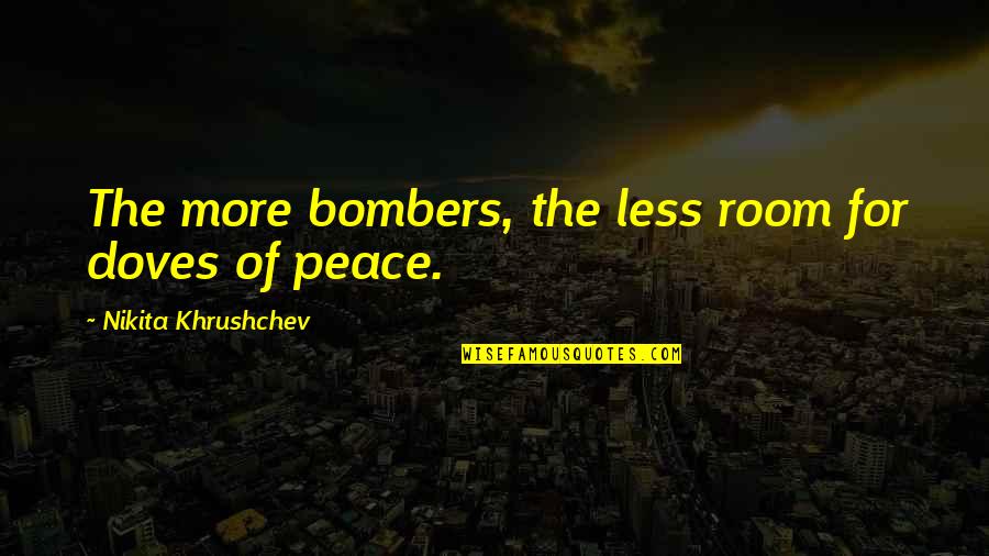 Sumuko Na Quotes By Nikita Khrushchev: The more bombers, the less room for doves Sumuko Na Quotes By Nikita Khrushchev: The more bombers, the less room for doves