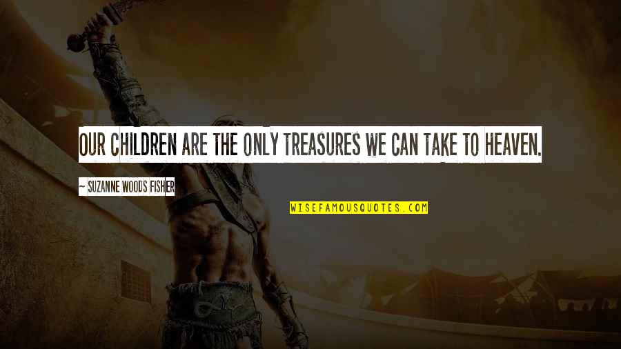 Sumuko Na Quotes By Suzanne Woods Fisher: Our children are the only treasures we can Sumuko Na Quotes By Suzanne Woods Fisher: Our children are the only treasures we can