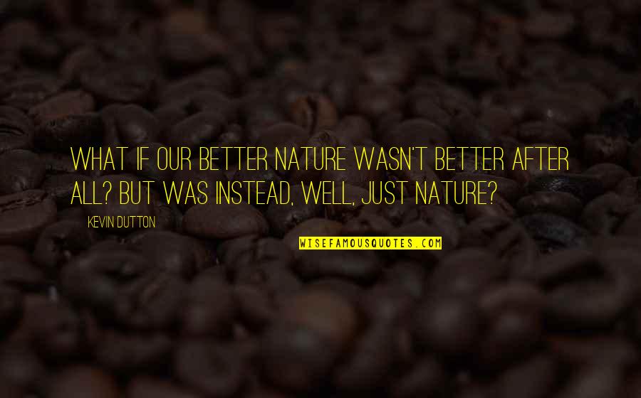 Sumuko Quotes By Kevin Dutton: What if our better nature wasn't better after