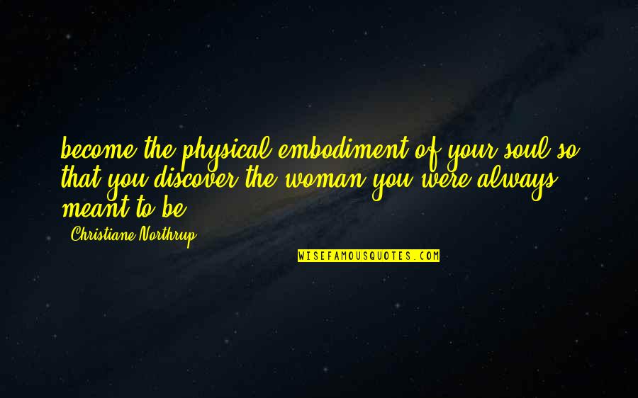 Sumumoto Quotes By Christiane Northrup: become the physical embodiment of your soul so Sumumoto Quotes By Christiane Northrup: become the physical embodiment of your soul so