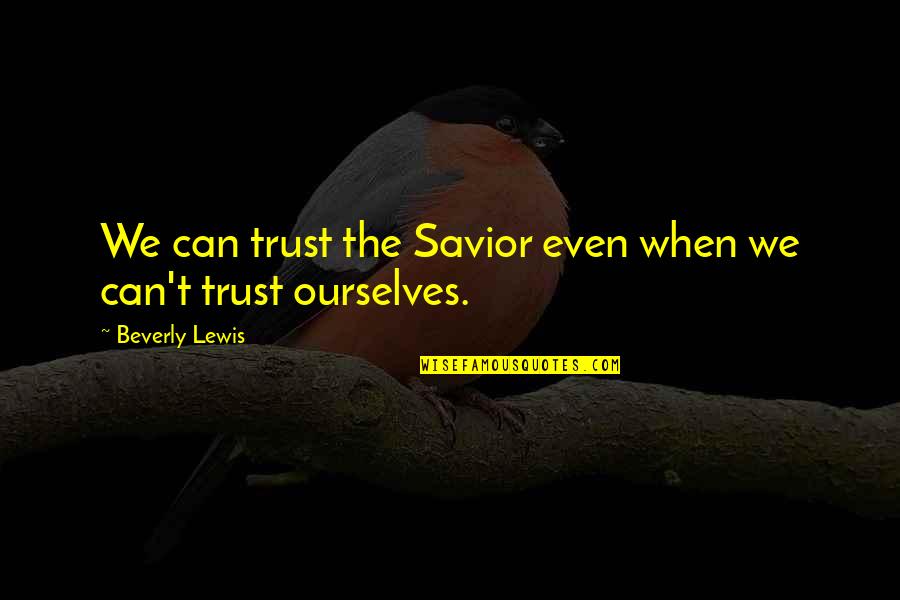 Sumuroy Quotes By Beverly Lewis: We can trust the Savior even when we