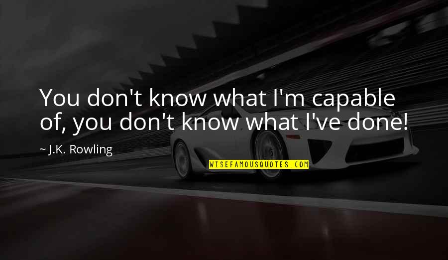 Sumus Quod Quotes By J.K. Rowling: You don't know what I'm capable of, you