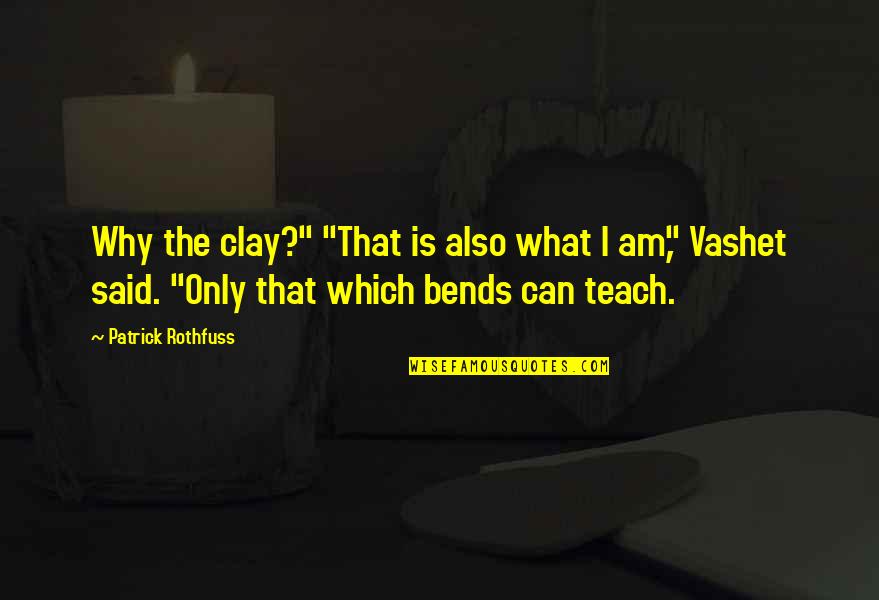 Sumus Quod Quotes By Patrick Rothfuss: Why the clay?" "That is also what I