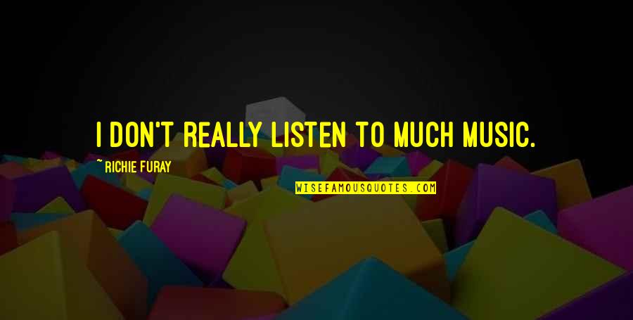 Sumus Quotes By Richie Furay: I don't really listen to much music. Sumus Quotes By Richie Furay: I don't really listen to much music.