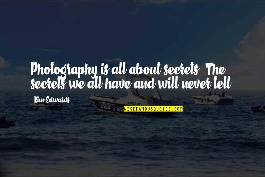 Sumy Today Quotes By Kim Edwards: Photography is all about secrets. The secrets we
