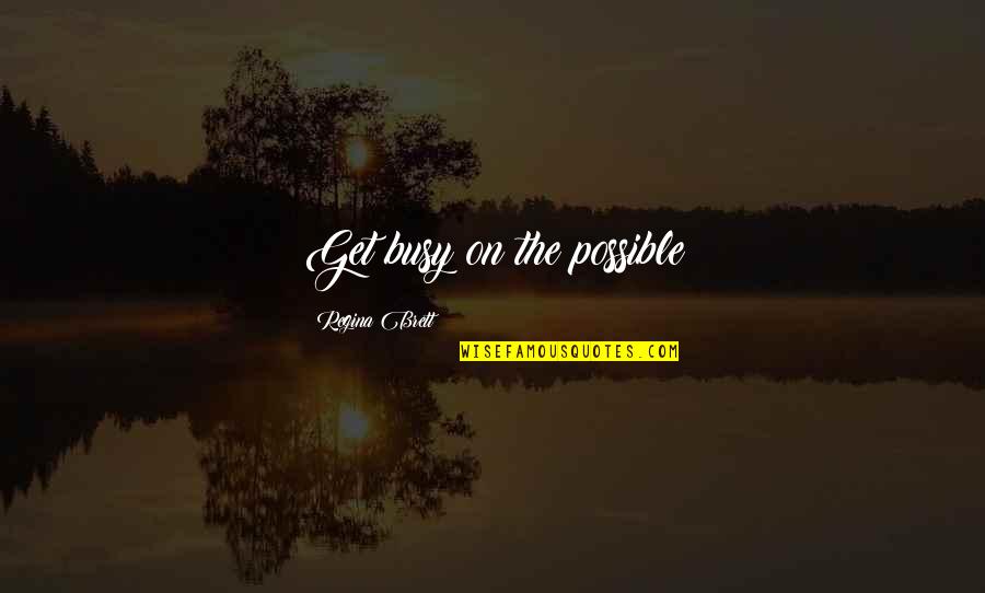 Sun After The Rain Quotes By Regina Brett: Get busy on the possible Sun After The Rain Quotes By Regina Brett: Get busy on the possible