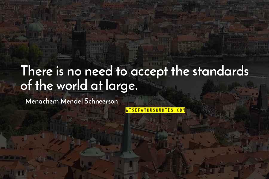 Sun Also Rises Ending Quote Quotes By Menachem Mendel Schneerson: There is no need to accept the standards Sun Also Rises Ending Quote Quotes By Menachem Mendel Schneerson: There is no need to accept the standards