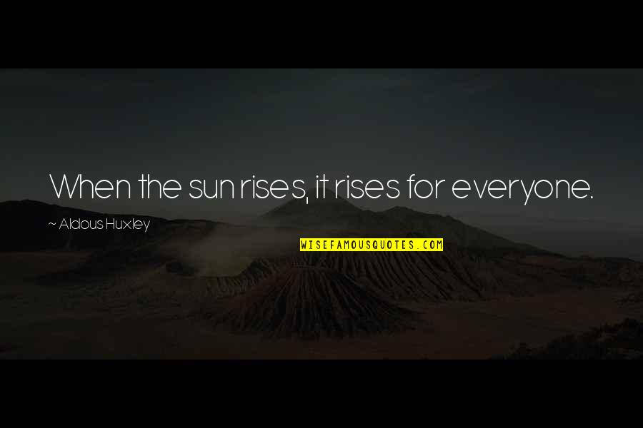 Sun Also Rises Quotes By Aldous Huxley: When the sun rises, it rises for everyone. Sun Also Rises Quotes By Aldous Huxley: When the sun rises, it rises for everyone.
