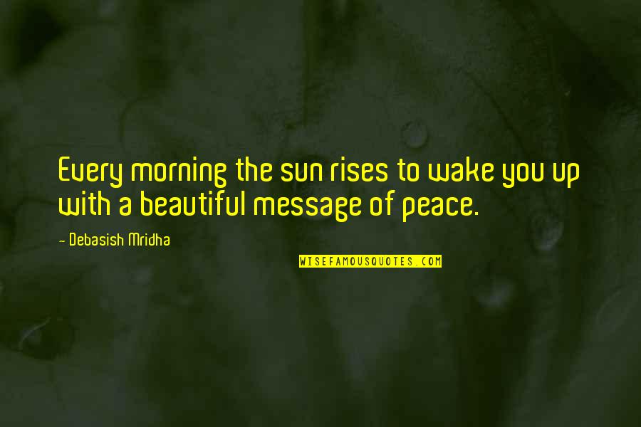 Sun Also Rises Quotes By Debasish Mridha: Every morning the sun rises to wake you Sun Also Rises Quotes By Debasish Mridha: Every morning the sun rises to wake you