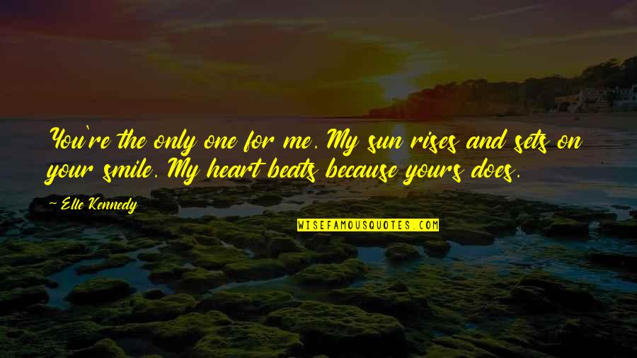 Sun Also Rises Quotes By Elle Kennedy: You're the only one for me. My sun Sun Also Rises Quotes By Elle Kennedy: You're the only one for me. My sun