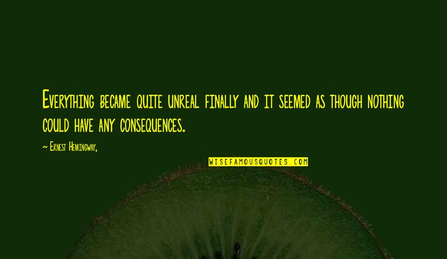 Sun Also Rises Quotes By Ernest Hemingway,: Everything became quite unreal finally and it seemed Sun Also Rises Quotes By Ernest Hemingway,: Everything became quite unreal finally and it seemed
