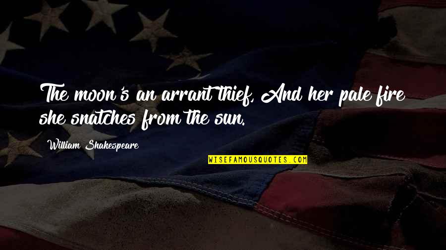Sun An Moon Quotes By William Shakespeare: The moon's an arrant thief, And her pale Sun An Moon Quotes By William Shakespeare: The moon's an arrant thief, And her pale